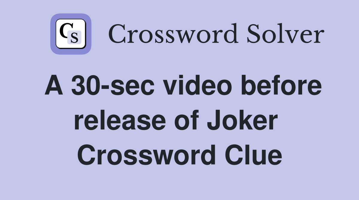 A 30-sec video before release of Joker  Crossword Clue