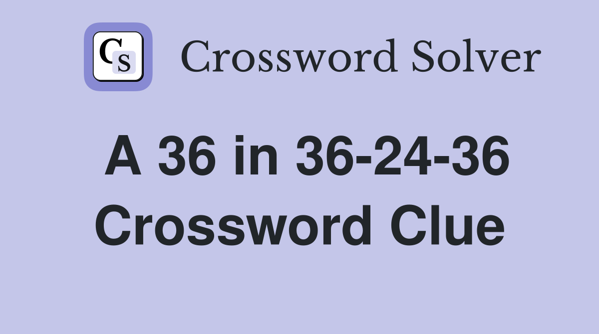 A 36 in 36-24-36 Crossword Clue