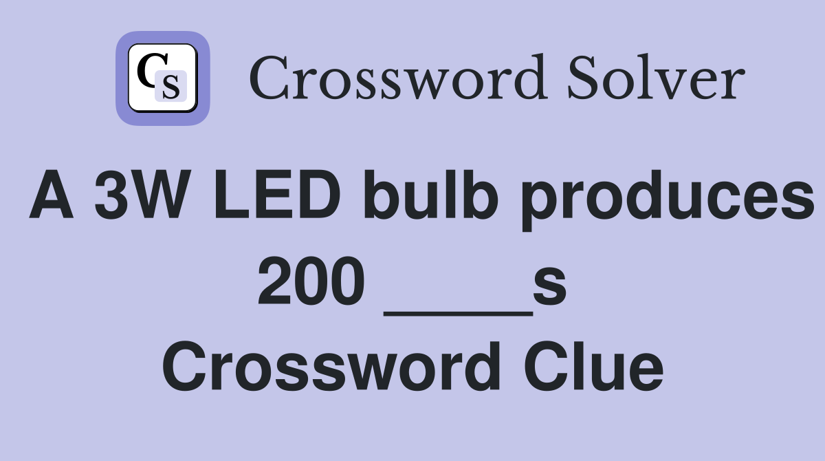 A 3W LED bulb produces 200 ____s Crossword Clue