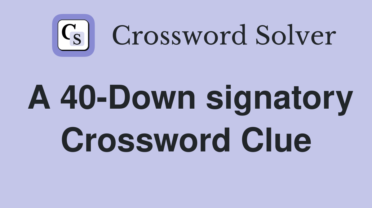 A 40-Down signatory Crossword Clue