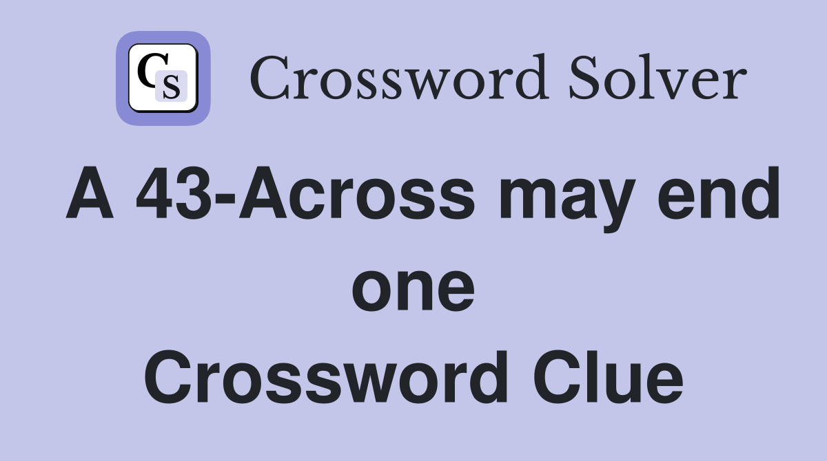 A 43-Across may end one Crossword Clue