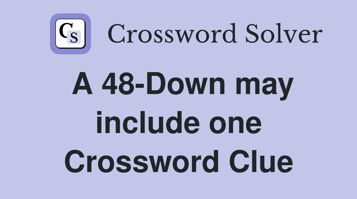 A 48-Down may include one Crossword Clue
