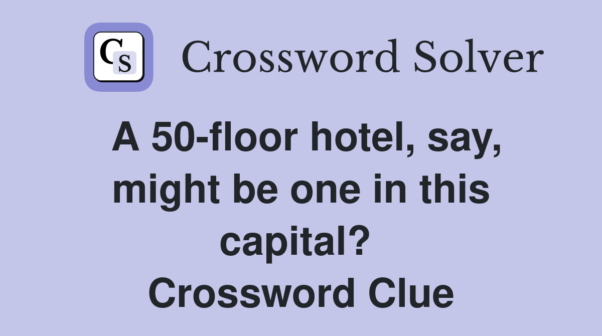 A 50-floor hotel, say, might be one in this capital?  Crossword Clue