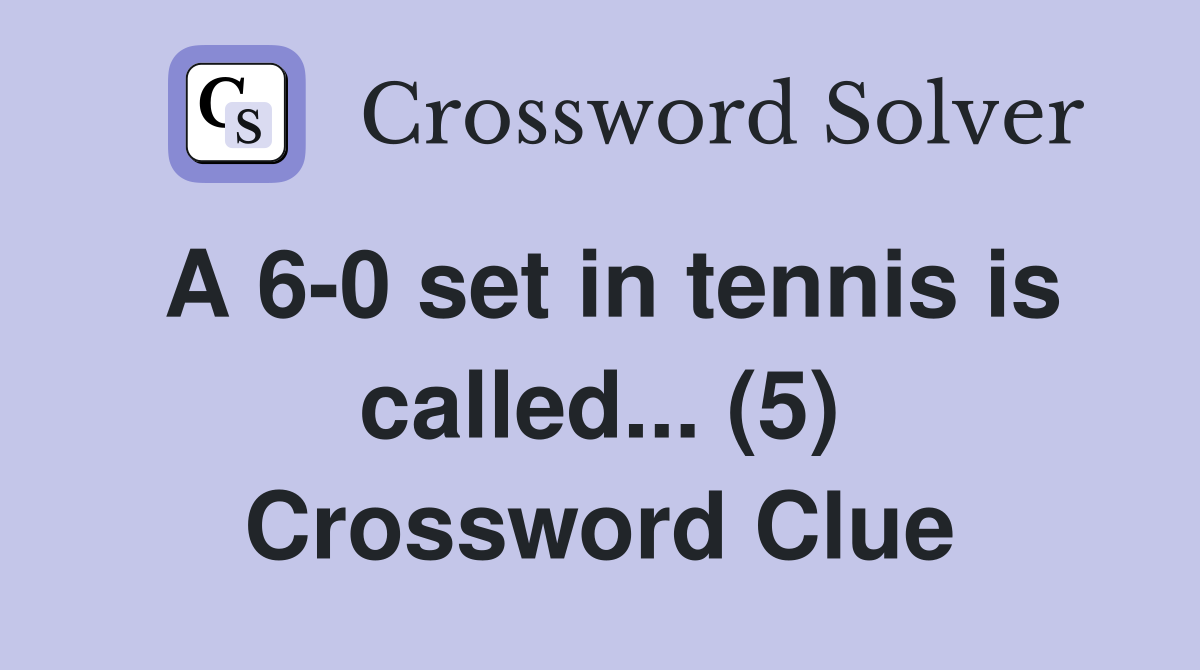 A 6-0 set in tennis is called... (5) Crossword Clue