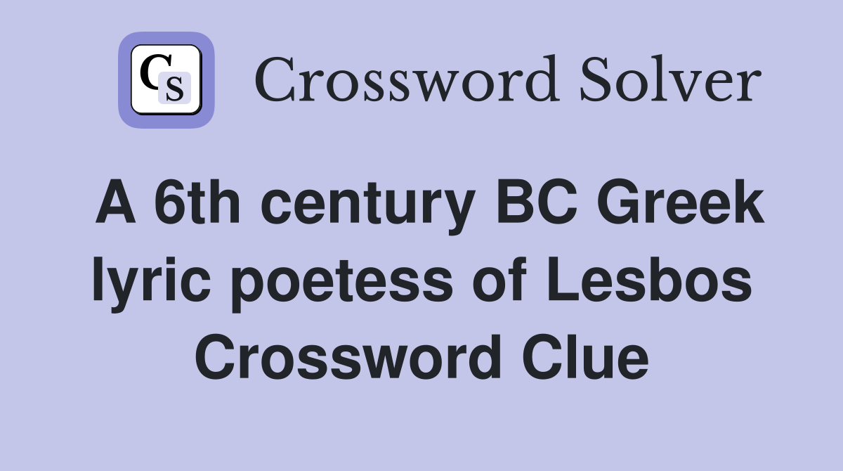 A 6th century BC Greek lyric poetess of Lesbos Crossword Clue