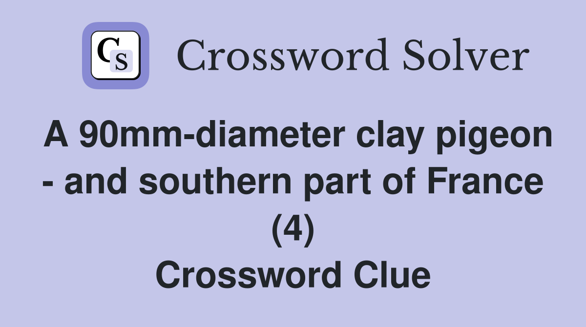 A 90mm-diameter clay pigeon - and southern part of France (4) Crossword Clue