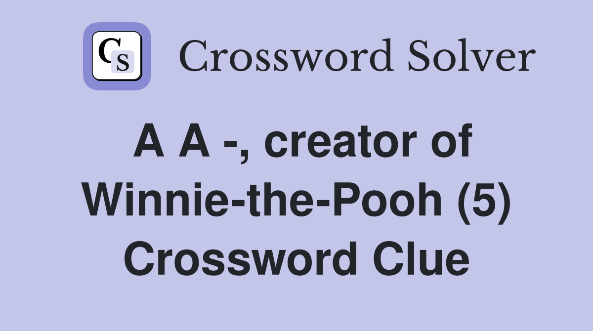 A A -, creator of Winnie-the-Pooh (5) Crossword Clue