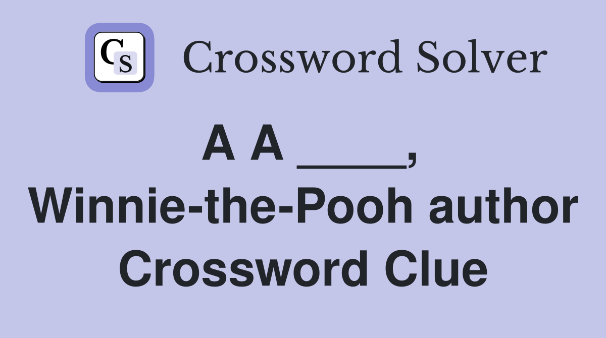 A A ____, Winnie-the-Pooh author Crossword Clue