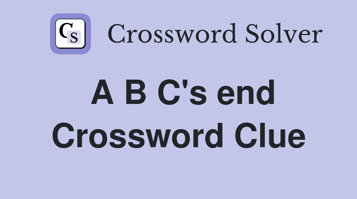 A B C's end Crossword Clue