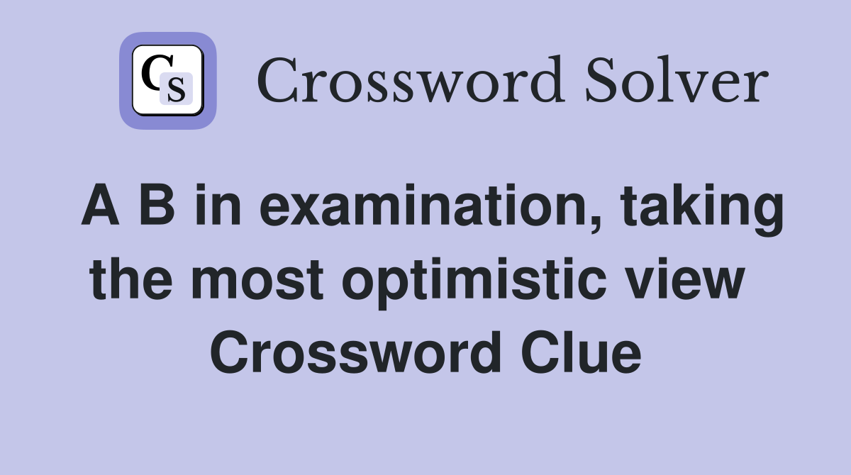 A B in examination, taking the most optimistic view  Crossword Clue