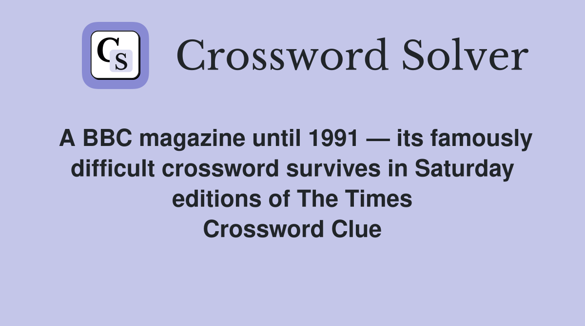 A BBC magazine until 1991 — its famously difficult crossword survives in Saturday editions of The Times Crossword Clue