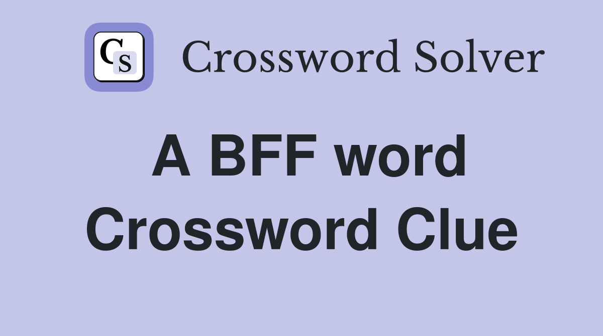 A BFF word Crossword Clue