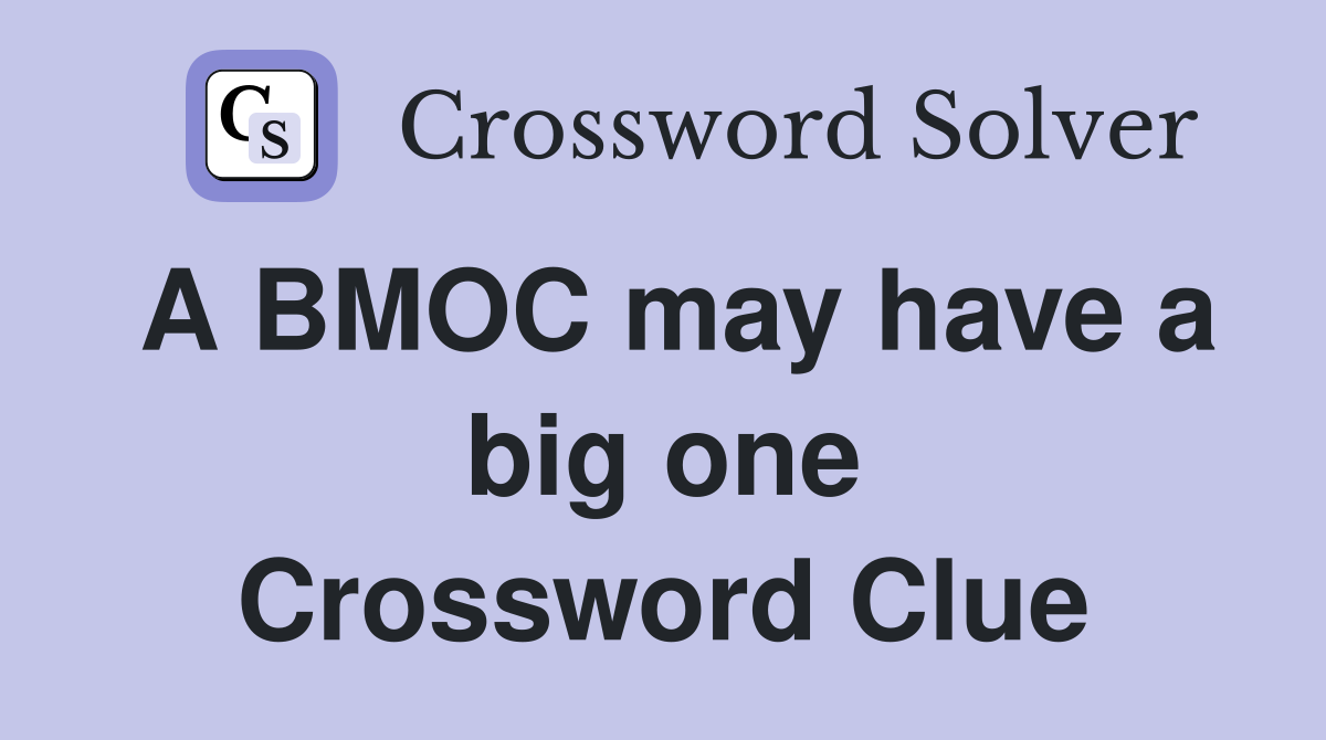 A BMOC may have a big one Crossword Clue