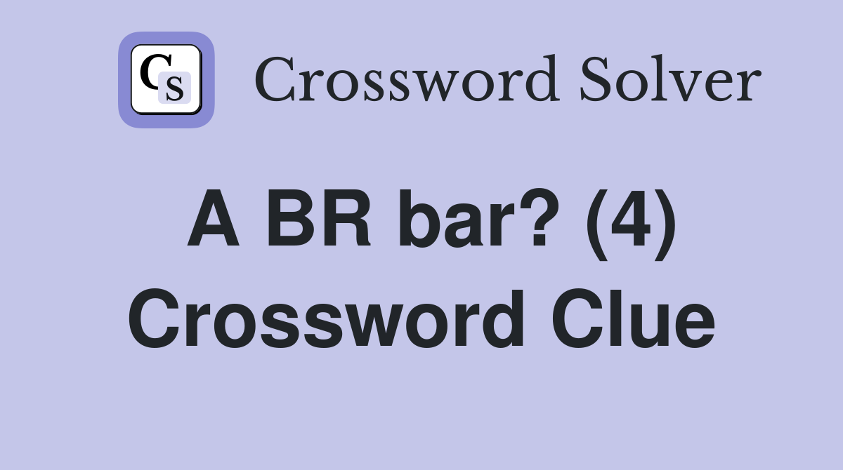 A BR bar? (4) Crossword Clue