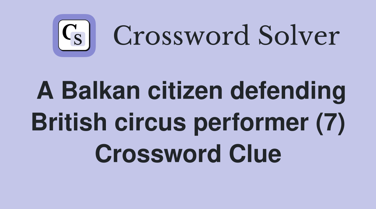 A Balkan citizen defending British circus performer (7) Crossword Clue