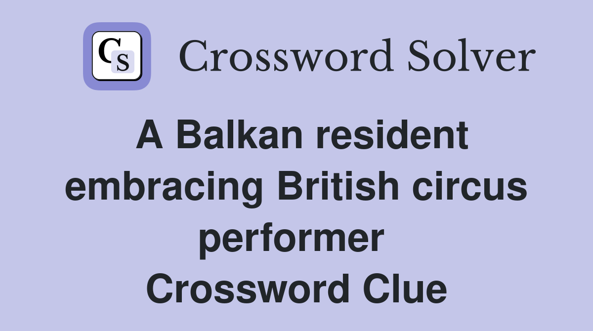 A Balkan resident embracing British circus performer  Crossword Clue