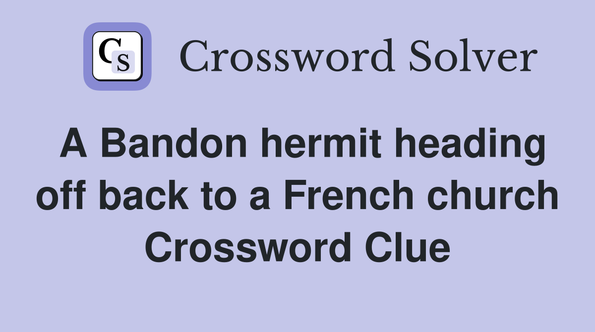 A Bandon hermit heading off back to a French church Crossword Clue
