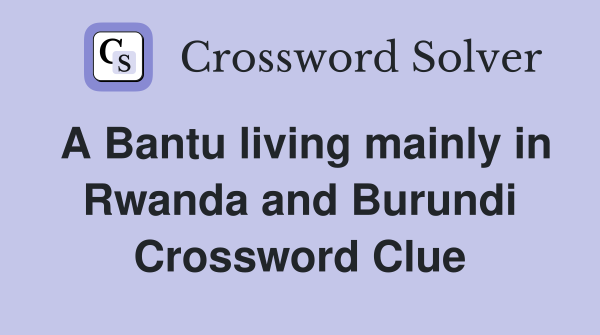 A Bantu living mainly in Rwanda and Burundi Crossword Clue