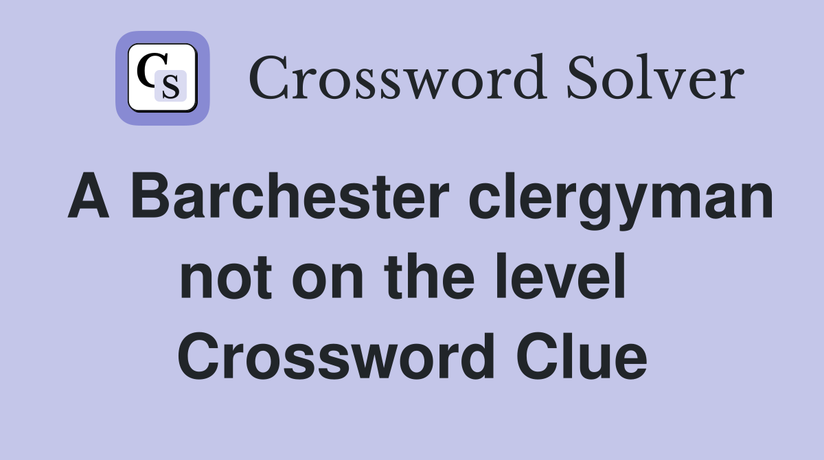 A Barchester clergyman not on the level  Crossword Clue