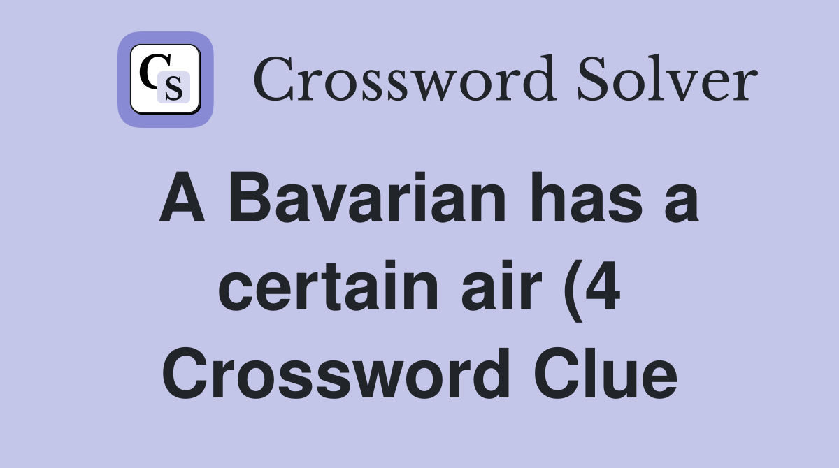 A Bavarian has a certain air (4) Crossword Clue Answers Crossword A Bavarian has a certain air (4) Crossword Clue Answers Crossword