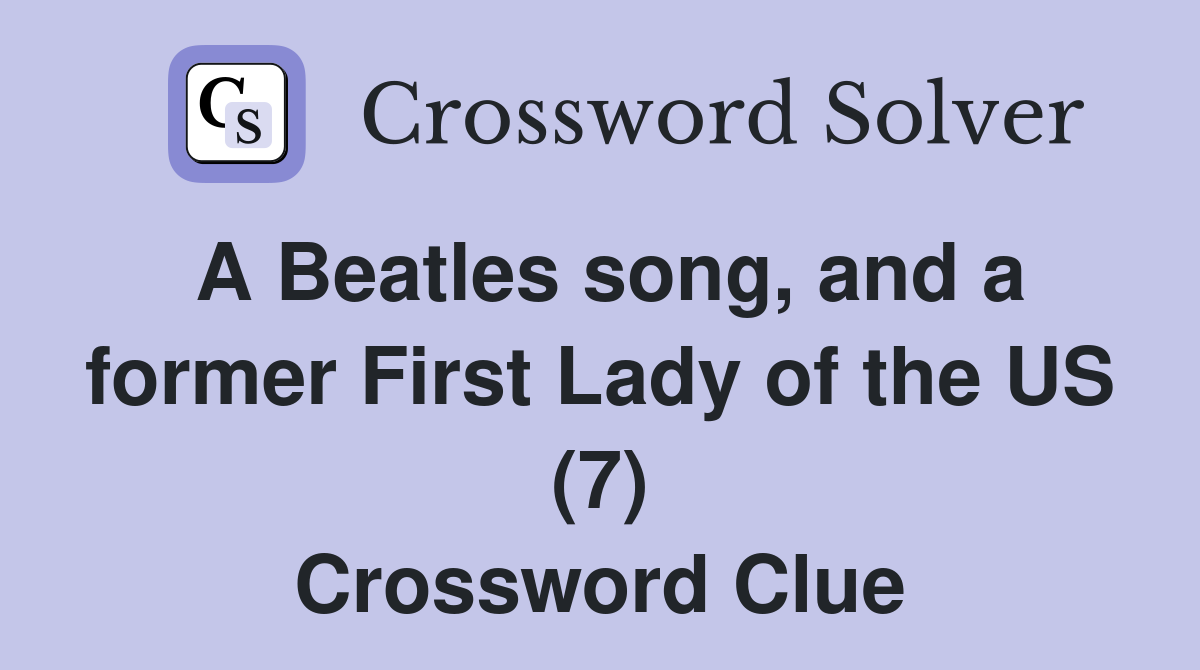 A Beatles song, and a former First Lady of the US (7) Crossword Clue