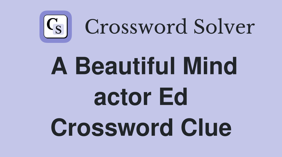 A Beautiful Mind actor Ed Crossword Clue