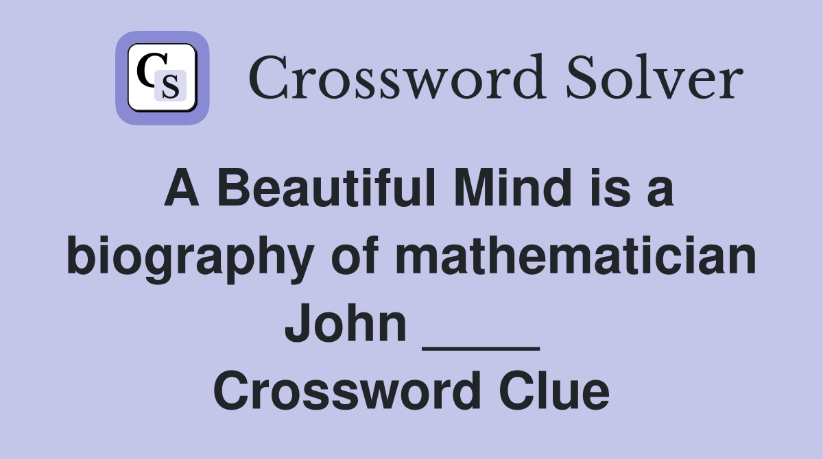 A Beautiful Mind is a biography of mathematician John ____ Crossword Clue