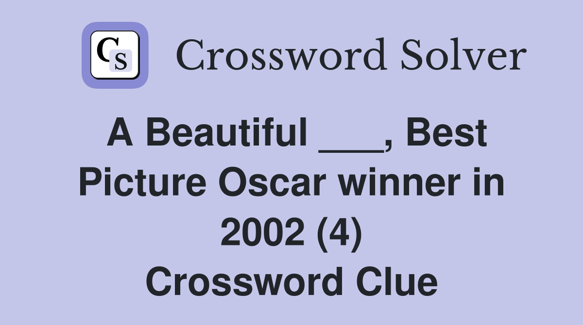 A Beautiful ___, Best Picture Oscar winner in 2002 (4) Crossword Clue