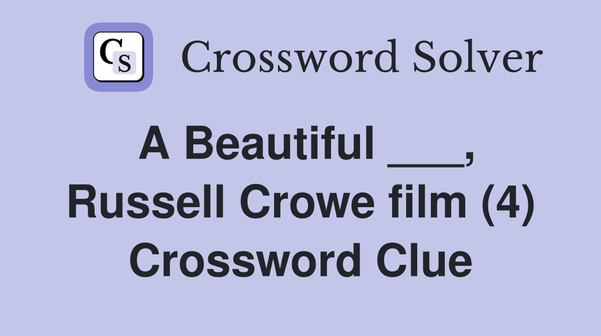 A Beautiful ___, Russell Crowe film (4) Crossword Clue
