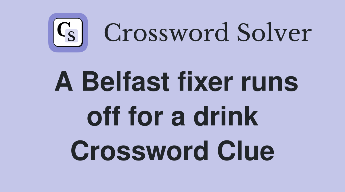 A Belfast fixer runs off for a drink Crossword Clue