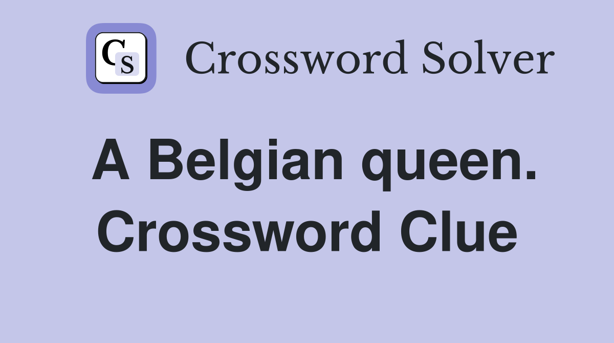 A Belgian queen. Crossword Clue