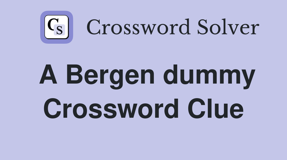 A Bergen dummy Crossword Clue