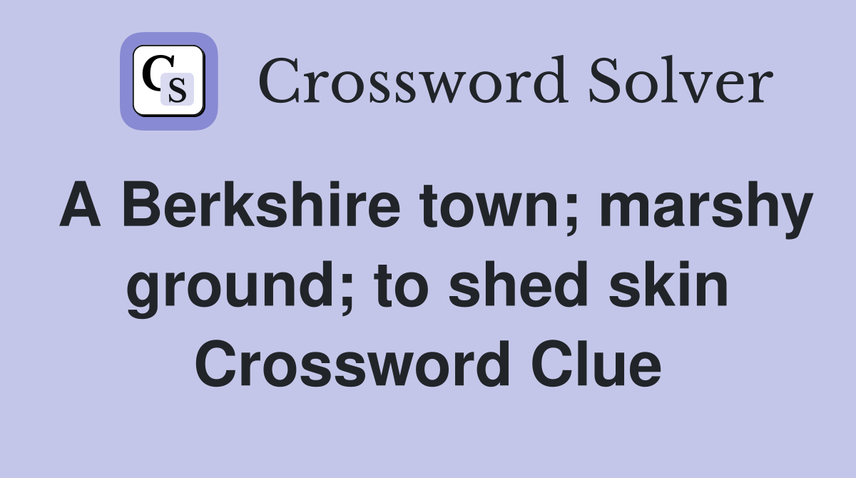 A Berkshire town; marshy ground; to shed skin Crossword Clue