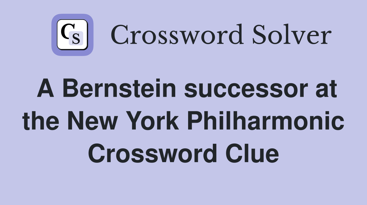 A Bernstein successor at the New York Philharmonic Crossword Clue