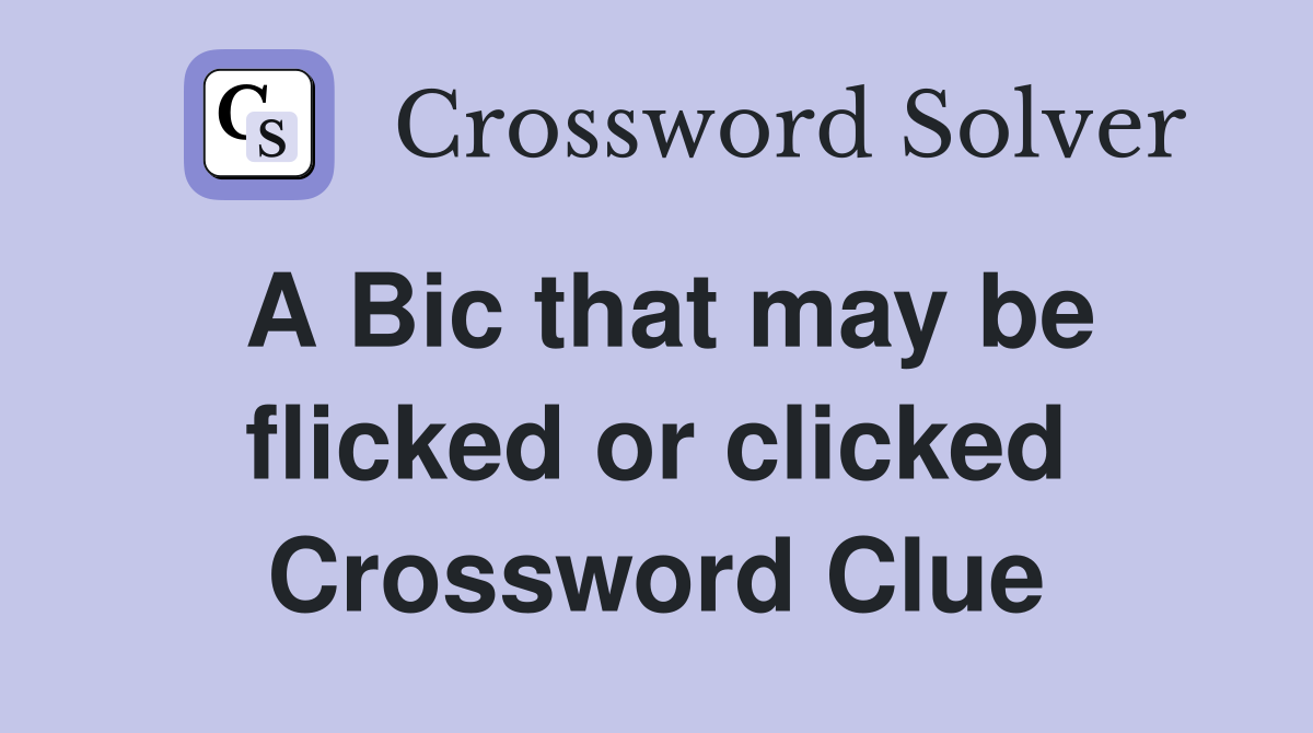 A Bic that may be flicked or clicked Crossword Clue