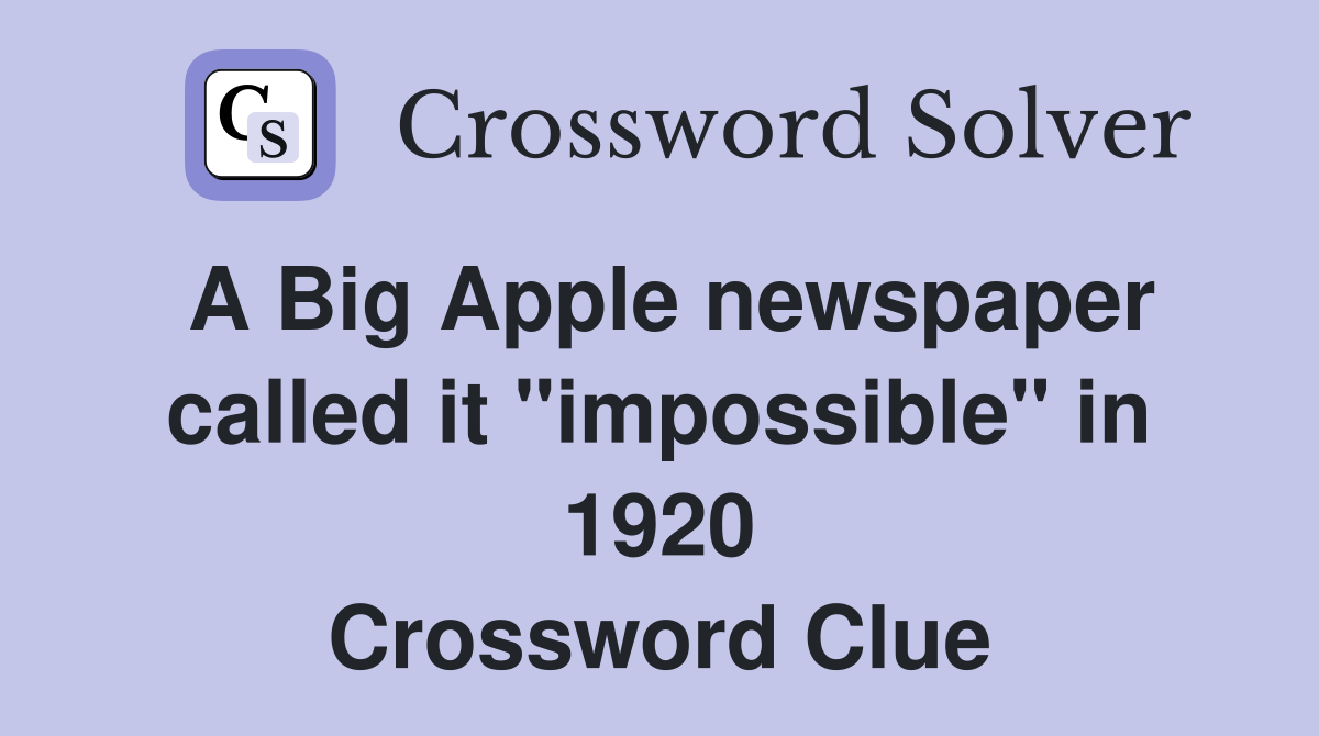 A Big Apple newspaper called it ''impossible'' in 1920 Crossword Clue