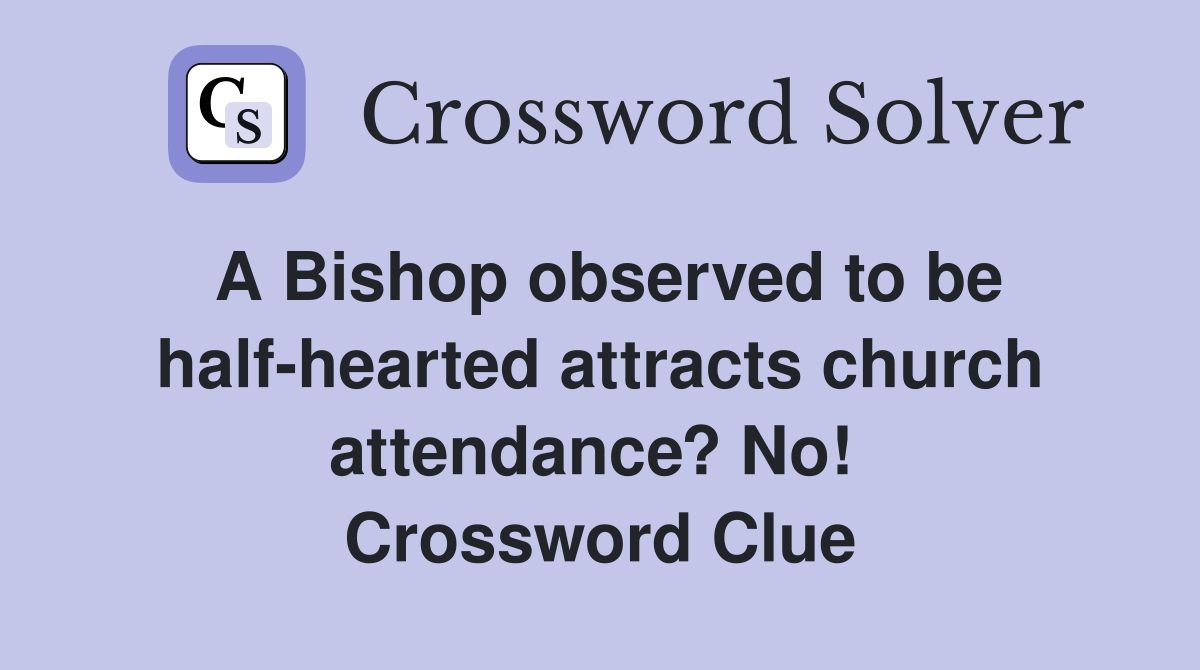 A Bishop observed to be half-hearted attracts church attendance? No!  Crossword Clue