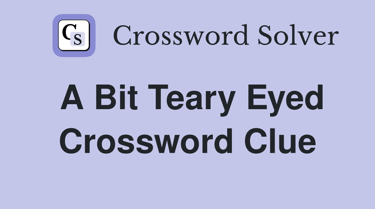 A bit teary-eyed - Crossword Clue Answers - Crossword Solver