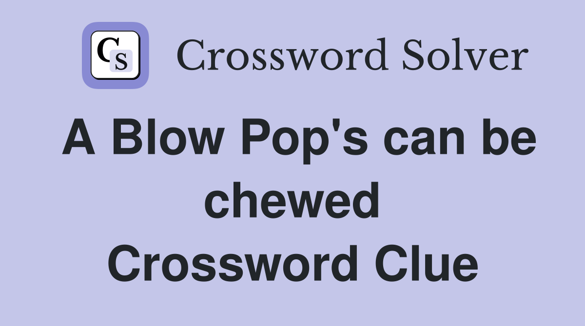 A Blow Pop's can be chewed Crossword Clue