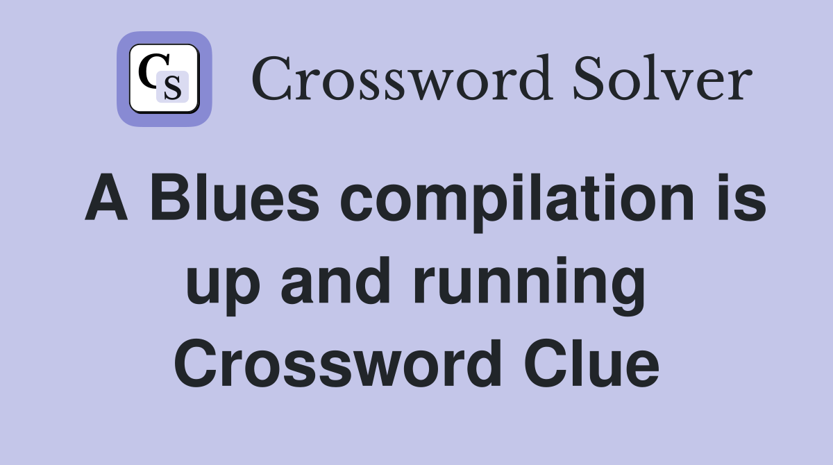 A Blues compilation is up and running Crossword Clue