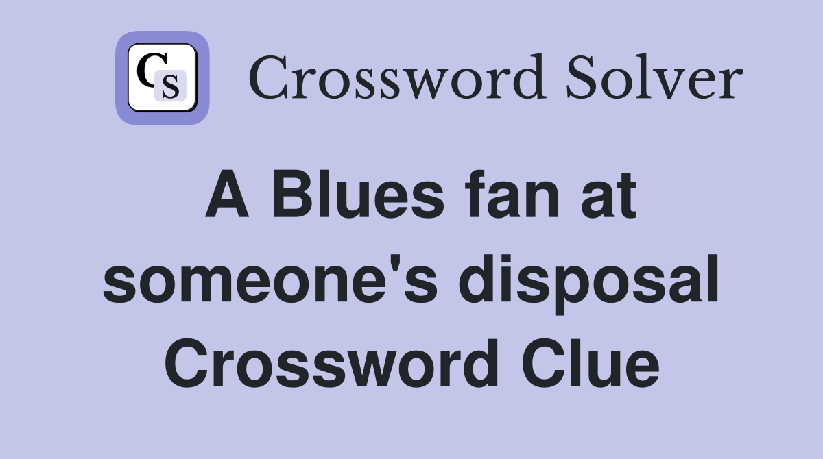 A Blues fan at someone's disposal Crossword Clue