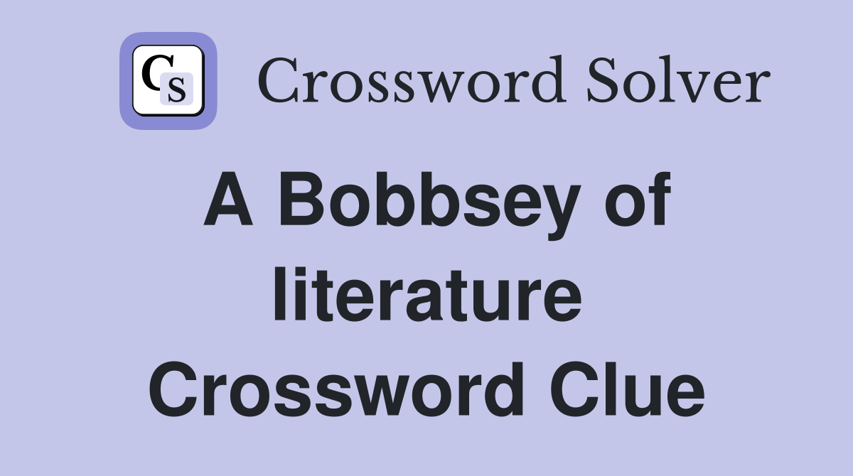 A Bobbsey of literature Crossword Clue