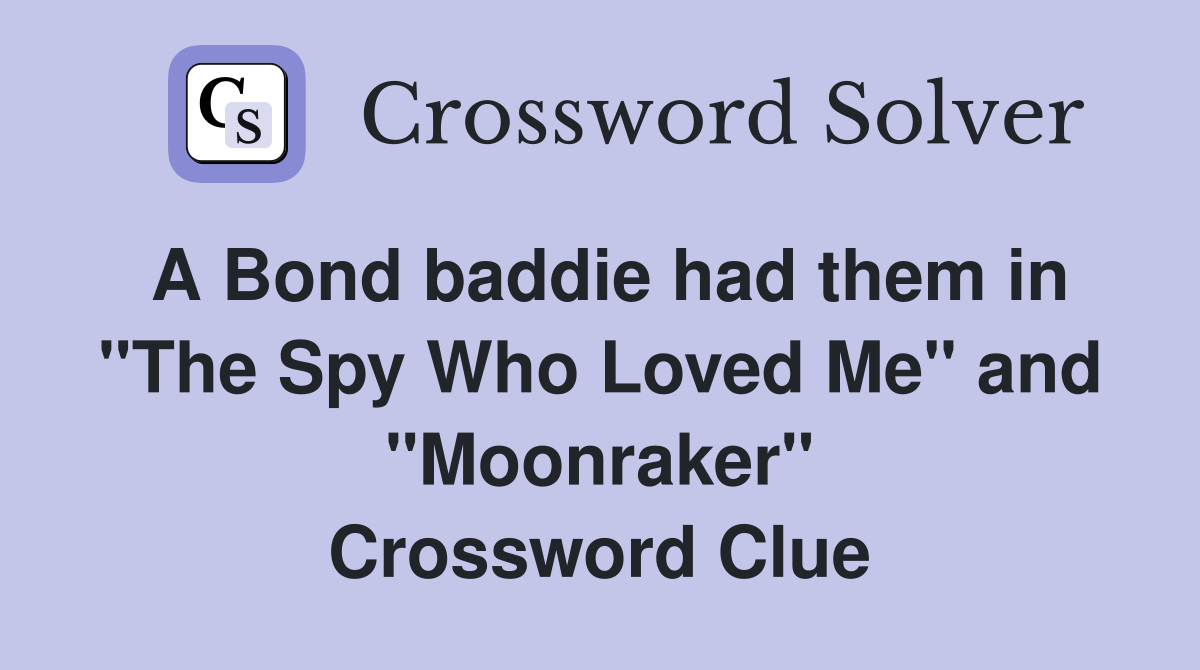 A Bond baddie had them in "The Spy Who Loved Me" and "Moonraker" Crossword Clue