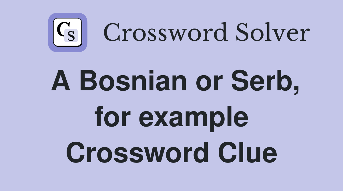 A Bosnian or Serb, for example Crossword Clue