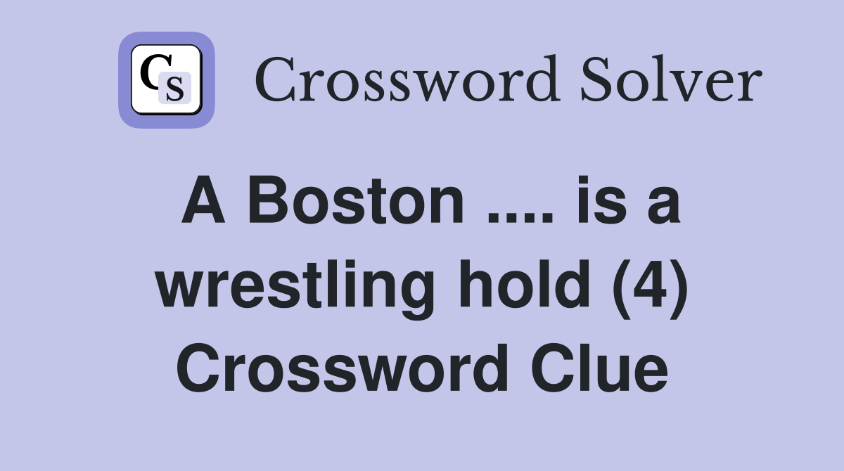 A Boston .... is a wrestling hold (4) Crossword Clue