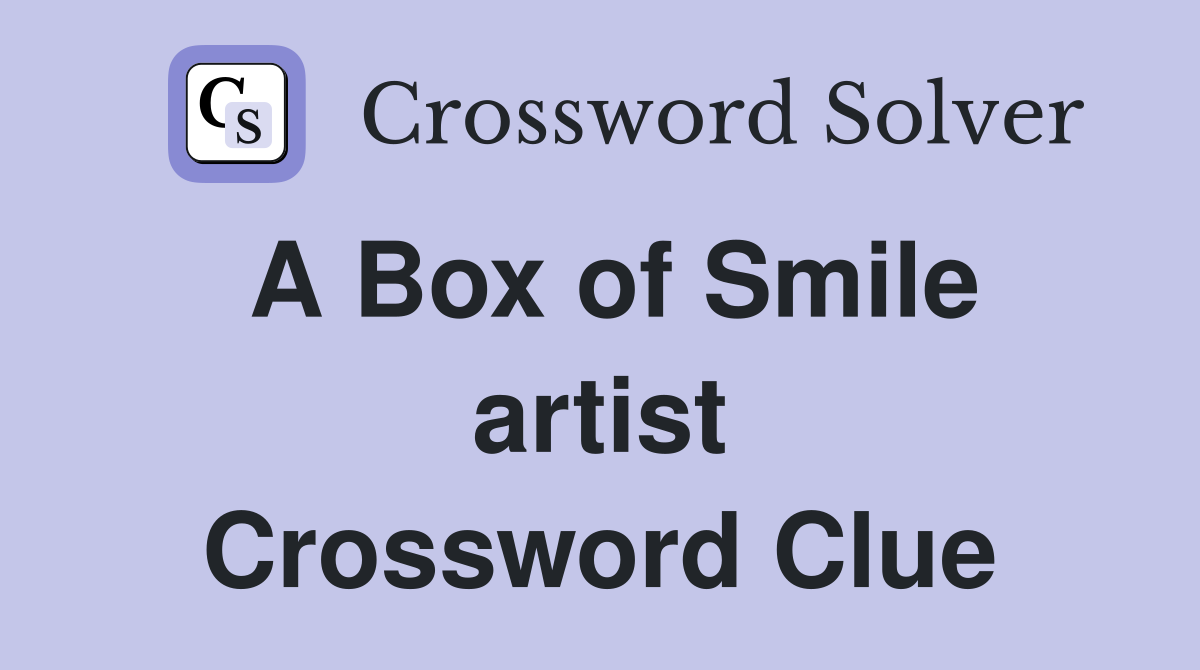 A Box of Smile artist Crossword Clue