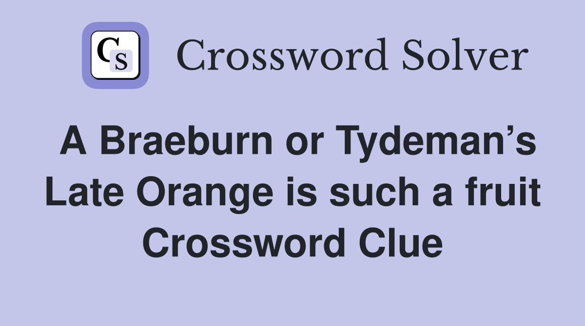 A Braeburn or Tydeman’s Late Orange is such a fruit Crossword Clue