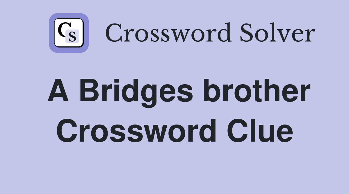 A Bridges brother Crossword Clue