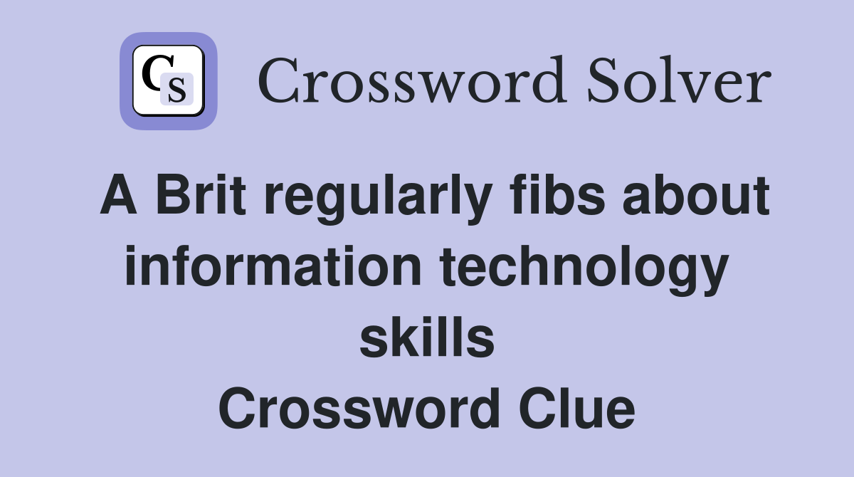 A Brit regularly fibs about information technology skills Crossword Clue