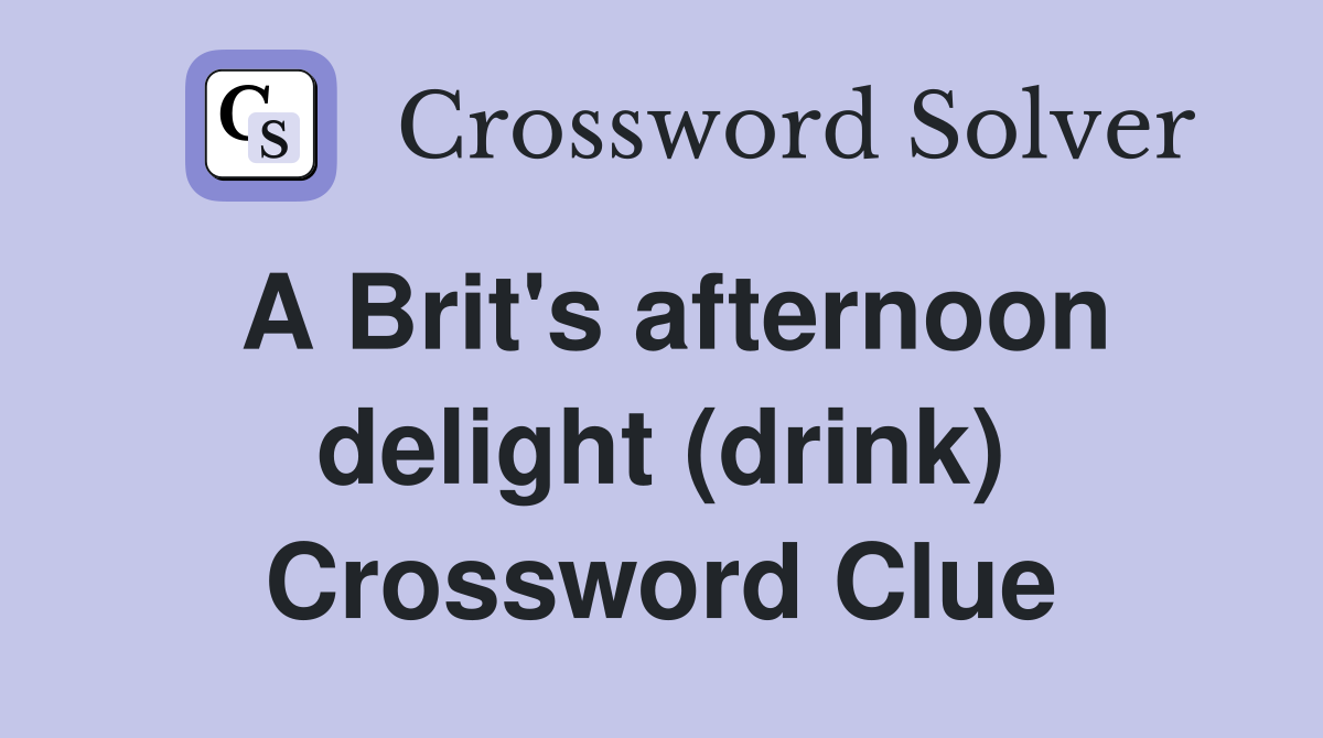 A Brit's afternoon delight (drink) Crossword Clue